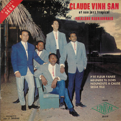 « Claude Vinh San et son Jazz Tropical, Folklore réunionnais » Dindar Din 25019 Chant Maxime Laope Face A « P’tit fleur fanée » « Meunier tu dors » Face B « Nounoute a cause » « Séga télé ».